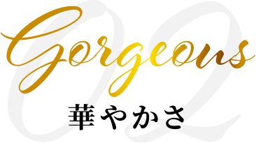 Gorgeous 華やかさ